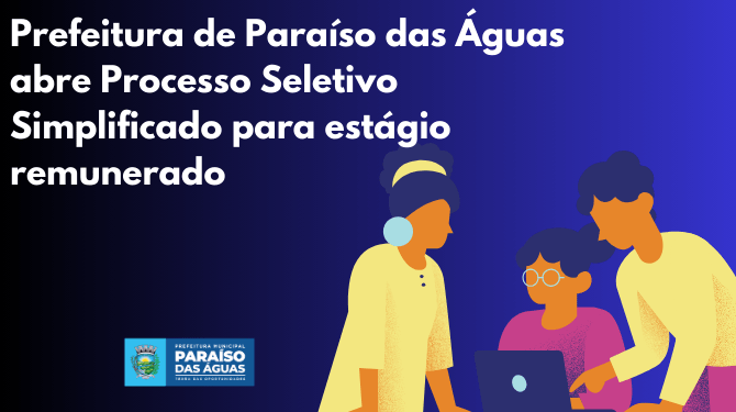 Oportunidade para estudantes: Prefeitura de Paraíso das Águas abre seleção para estágio com bolsa de até R$ 825