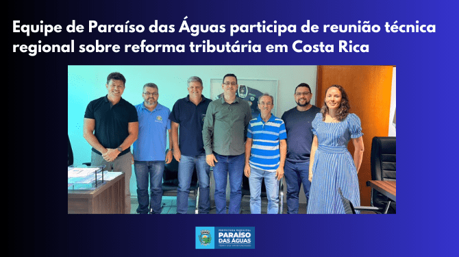 Planejamento Estratégico: Paraíso das Águas participa de imersão sobre Reforma Tributária em Costa Rica