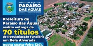 Prefeitura de Paraíso das Águas entrega 70 títulos de regularização fundiária no distrito de Bela Alvorada nesta sexta-feira