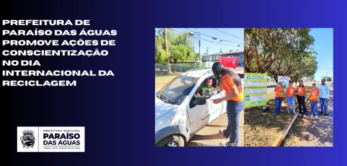 Prefeitura de Paraíso das Águas promove ações de conscientização no Dia Internacional da Reciclagem