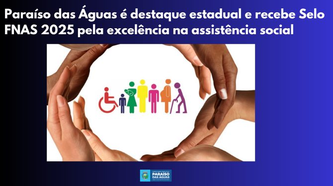Gestão de excelência: Paraíso das Águas conquista Selo FNAS 2025 na assistência social