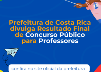 Educação: Prefeitura de Costa Rica publica resultado final do Concurso Público para Professores