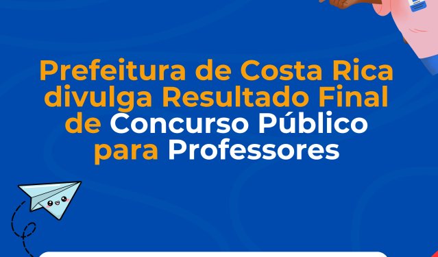 Educação: Prefeitura de Costa Rica publica resultado final do Concurso Público para Professores