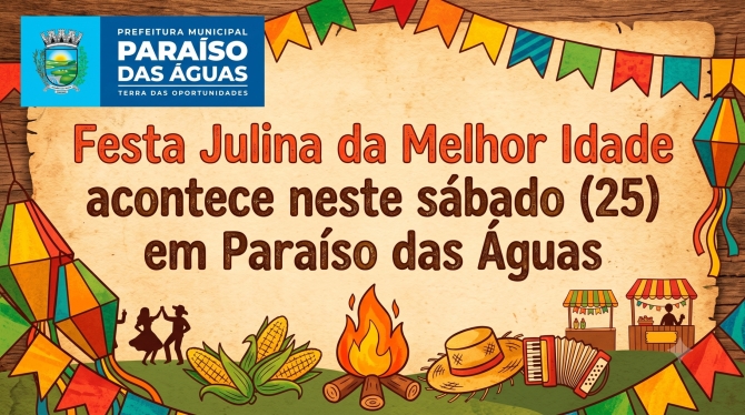 Prefeitura de Paraíso das Águas promove Festa Julina da Melhor Idade neste sábado (25)