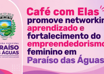 Paraíso das Águas realiza edição do “Café com Elas” focado no fortalecimento do empreendedorismo feminino